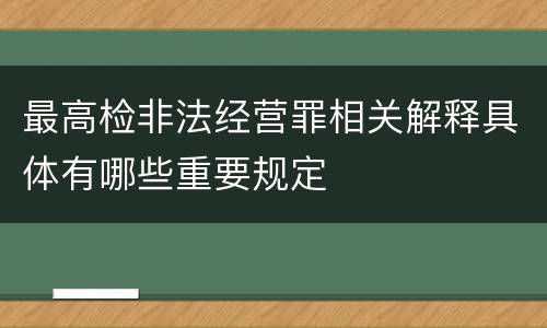 最高检非法经营罪相关解释具体有哪些重要规定
