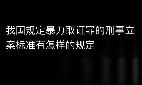 我国规定暴力取证罪的刑事立案标准有怎样的规定
