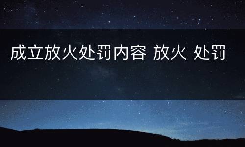 成立放火处罚内容 放火 处罚
