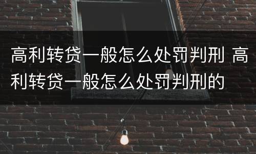 高利转贷一般怎么处罚判刑 高利转贷一般怎么处罚判刑的