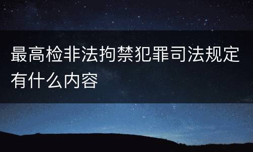 最高检非法拘禁犯罪司法规定有什么内容