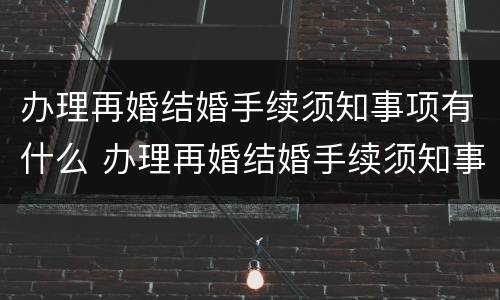 办理再婚结婚手续须知事项有什么 办理再婚结婚手续须知事项有什么要求吗