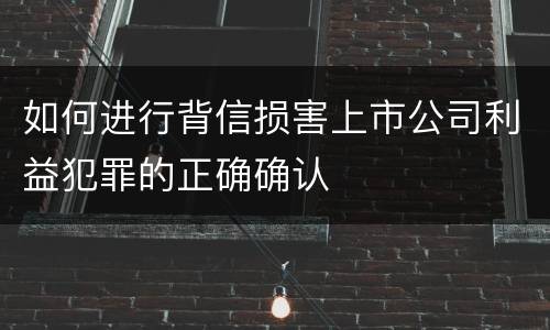 如何进行背信损害上市公司利益犯罪的正确确认