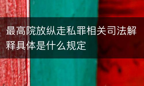 最高院放纵走私罪相关司法解释具体是什么规定