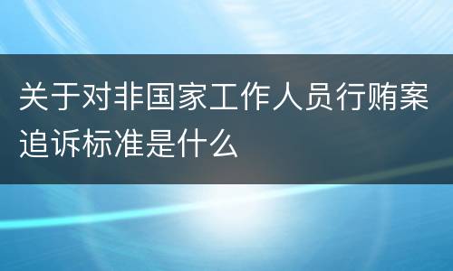关于对非国家工作人员行贿案追诉标准是什么