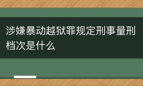 涉嫌暴动越狱罪规定刑事量刑档次是什么