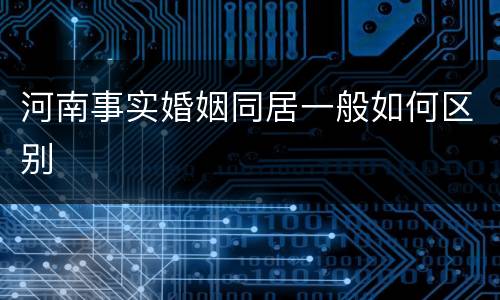 河南事实婚姻同居一般如何区别