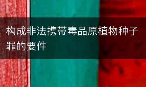 构成非法携带毒品原植物种子罪的要件