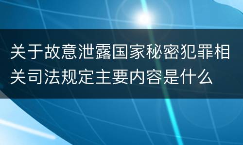 关于故意泄露国家秘密犯罪相关司法规定主要内容是什么