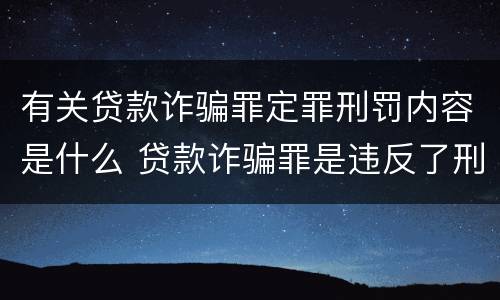有关贷款诈骗罪定罪刑罚内容是什么 贷款诈骗罪是违反了刑法的哪一条