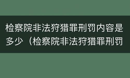 检察院非法狩猎罪刑罚内容是多少（检察院非法狩猎罪刑罚内容是多少条）