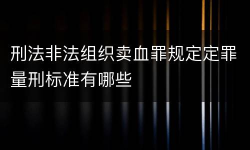 刑法非法组织卖血罪规定定罪量刑标准有哪些