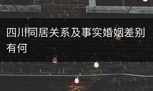 四川同居关系及事实婚姻差别有何