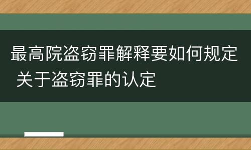最高院盗窃罪解释要如何规定 关于盗窃罪的认定