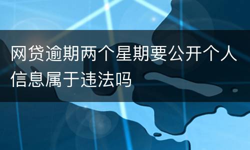 网贷逾期两个星期要公开个人信息属于违法吗