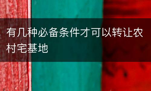 有几种必备条件才可以转让农村宅基地