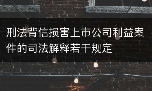 刑法背信损害上市公司利益案件的司法解释若干规定