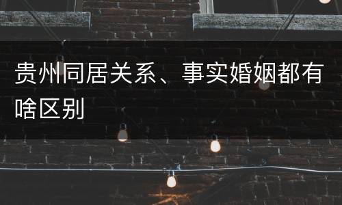 贵州同居关系、事实婚姻都有啥区别
