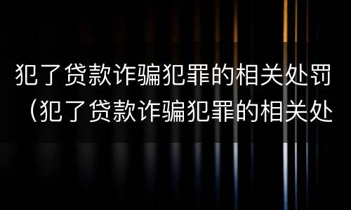 犯了贷款诈骗犯罪的相关处罚（犯了贷款诈骗犯罪的相关处罚标准）