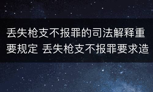 丢失枪支不报罪的司法解释重要规定 丢失枪支不报罪要求造成了严重后果的才构成犯罪