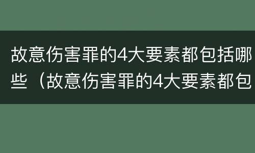 故意伤害罪的4大要素都包括哪些（故意伤害罪的4大要素都包括哪些方面）