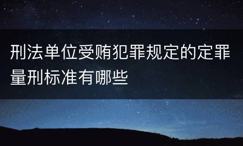 刑法单位受贿犯罪规定的定罪量刑标准有哪些