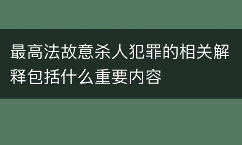 最高法故意杀人犯罪的相关解释包括什么重要内容