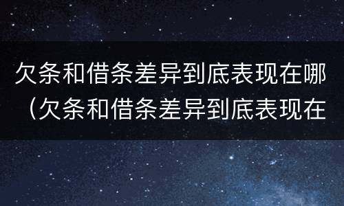 欠条和借条差异到底表现在哪（欠条和借条差异到底表现在哪些方面）