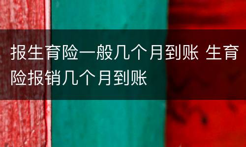 报生育险一般几个月到账 生育险报销几个月到账