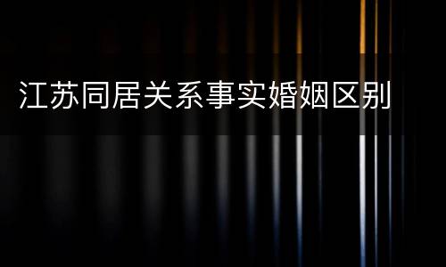 江苏同居关系事实婚姻区别