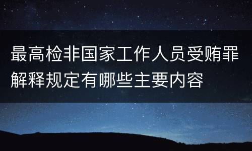 最高检非国家工作人员受贿罪解释规定有哪些主要内容