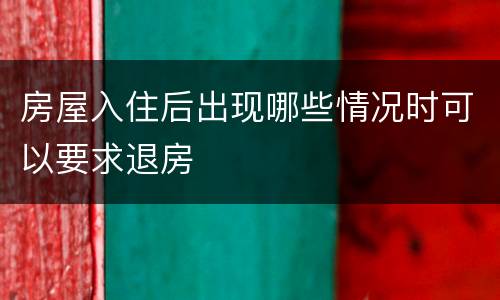 房屋入住后出现哪些情况时可以要求退房