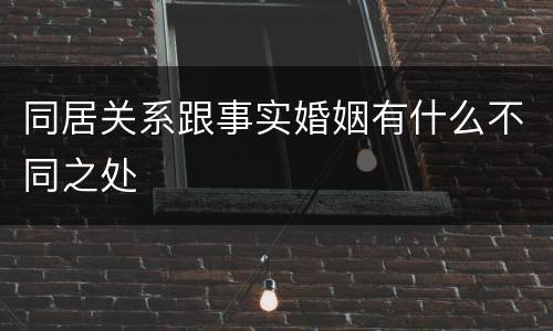 同居关系跟事实婚姻有什么不同之处