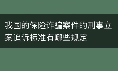 我国的保险诈骗案件的刑事立案追诉标准有哪些规定