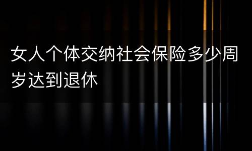 女人个体交纳社会保险多少周岁达到退休