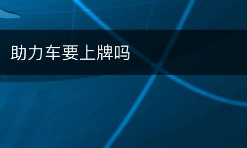 助力车要上牌吗