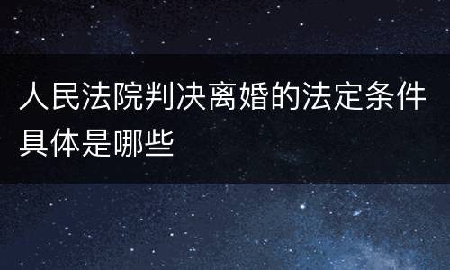 人民法院判决离婚的法定条件具体是哪些