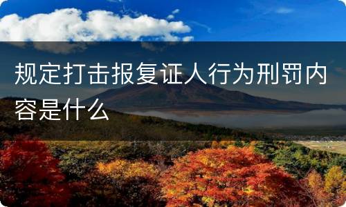 规定打击报复证人行为刑罚内容是什么