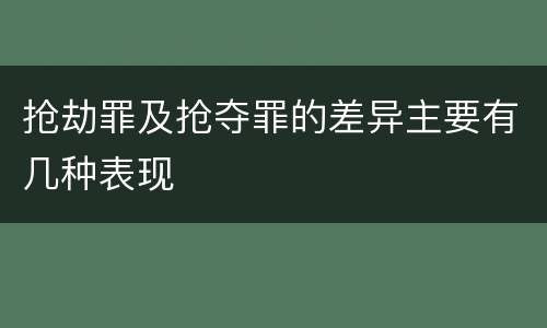 抢劫罪及抢夺罪的差异主要有几种表现