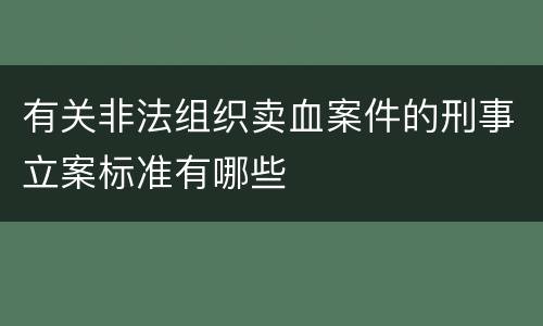 有关非法组织卖血案件的刑事立案标准有哪些