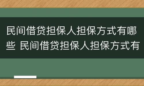 民间借贷担保人担保方式有哪些 民间借贷担保人担保方式有哪些规定