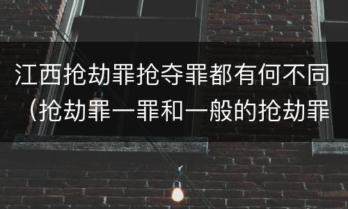 江西抢劫罪抢夺罪都有何不同(抢劫罪一罪和一般的抢劫罪)
