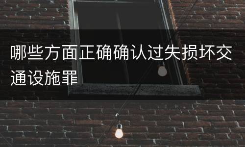 哪些方面正确确认过失损坏交通设施罪