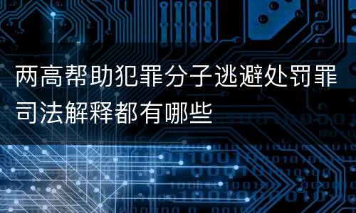 两高帮助犯罪分子逃避处罚罪司法解释都有哪些
