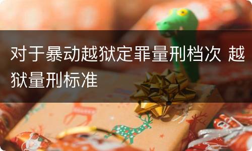 对于暴动越狱定罪量刑档次 越狱量刑标准