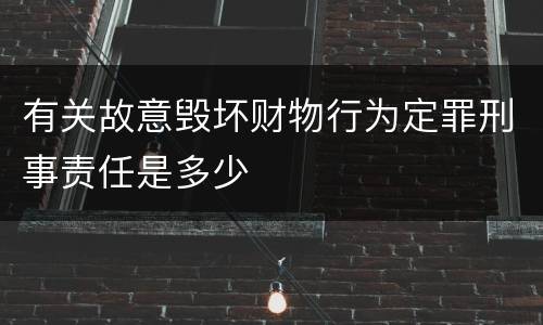 有关故意毁坏财物行为定罪刑事责任是多少