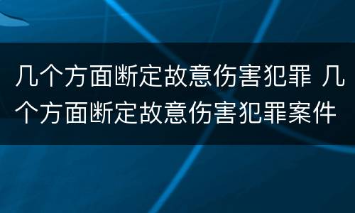 几个方面断定故意伤害犯罪 几个方面断定故意伤害犯罪案件