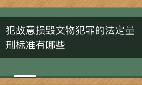 犯故意损毁文物犯罪的法定量刑标准有哪些