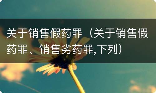 关于销售假药罪（关于销售假药罪、销售劣药罪,下列）