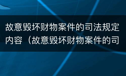 故意毁坏财物案件的司法规定内容（故意毁坏财物案件的司法规定内容是什么）